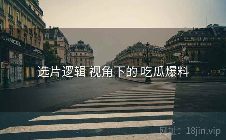 选片逻辑 视角下的 吃瓜爆料
