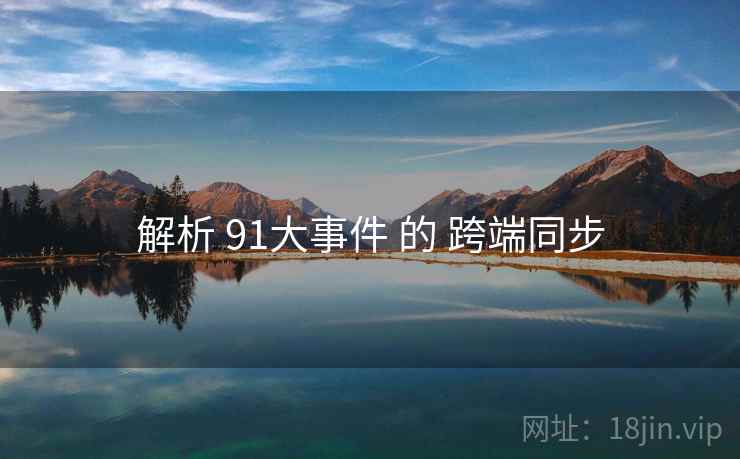 解析 91大事件 的 跨端同步