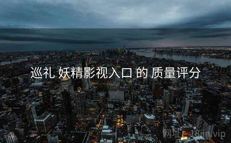 巡礼 妖精影视入口 的 质量评分