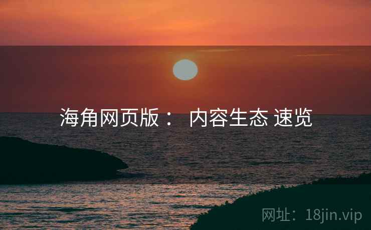 海角网页版 ： 内容生态 速览