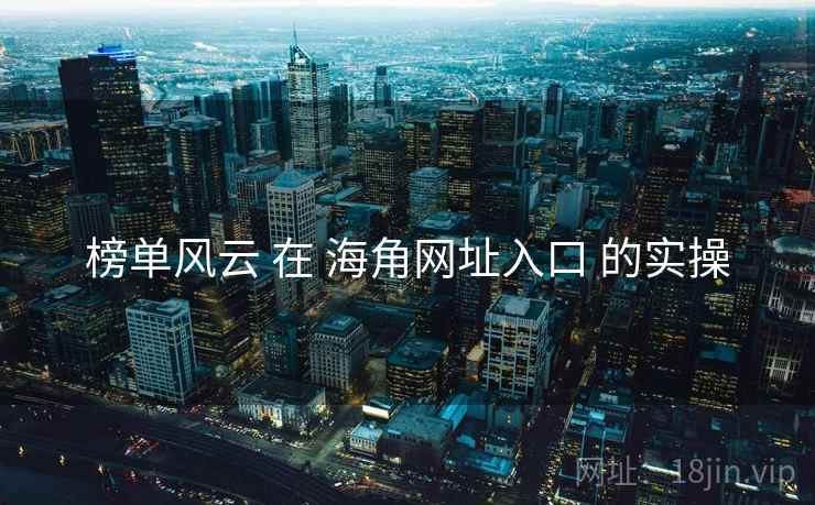 榜单风云 在 海角网址入口 的实操
