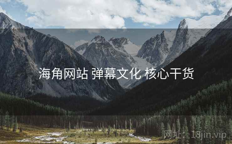 海角网站 弹幕文化 核心干货