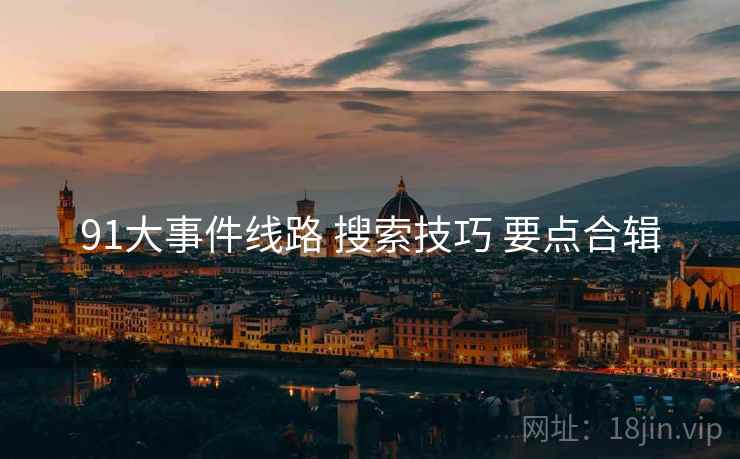 91大事件线路 搜索技巧 要点合辑