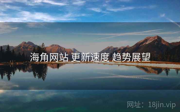 海角网站 更新速度 趋势展望