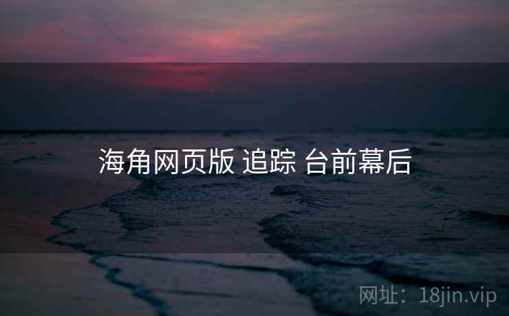 海角网页版 追踪 台前幕后