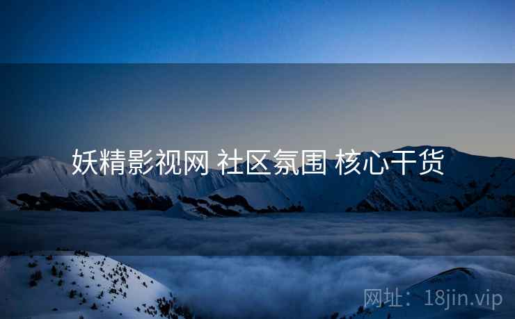 妖精影视网 社区氛围 核心干货