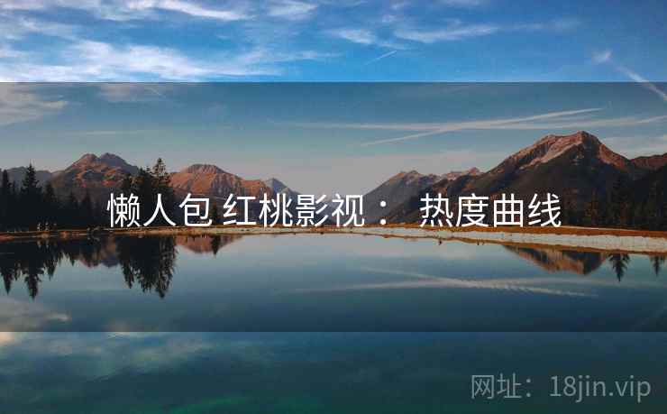 懒人包 红桃影视 ： 热度曲线