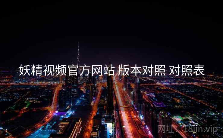 妖精视频官方网站 版本对照 对照表