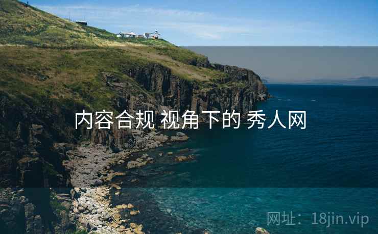 内容合规 视角下的 秀人网